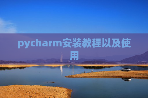 pycharm安装教程以及使用 pycharm安装教程以及使用